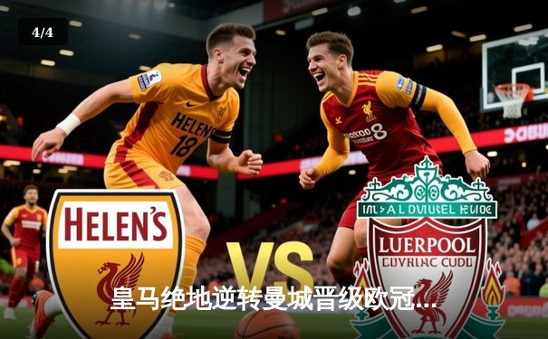 皇马绝地逆转曼城晋级欧冠四强，贝林厄姆关键助攻导演奇迹之夜 - 4