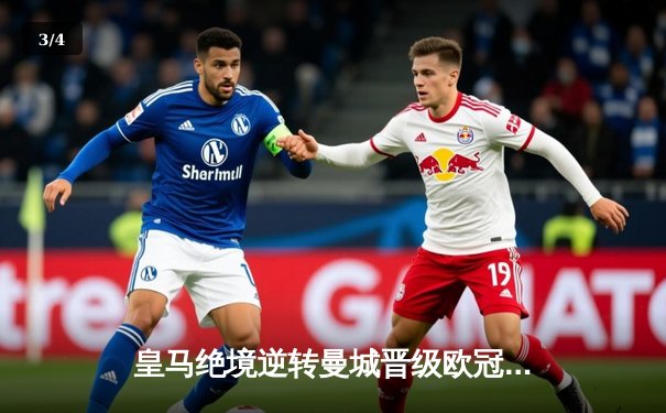 皇马绝境逆转曼城晋级欧冠四强，伯纳乌再演史诗之战 - 3