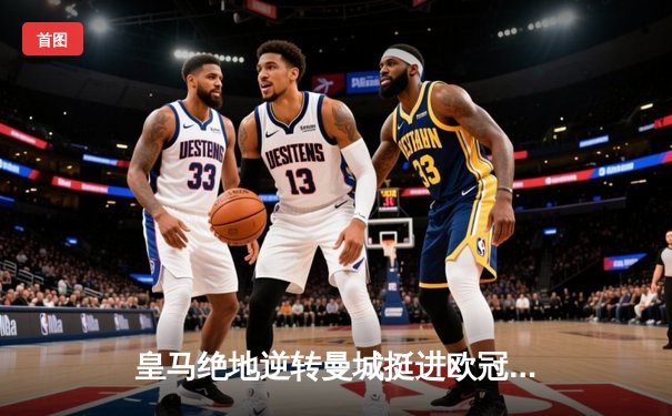 皇马绝地逆转曼城挺进欧冠四强 点球大战惊心动魄