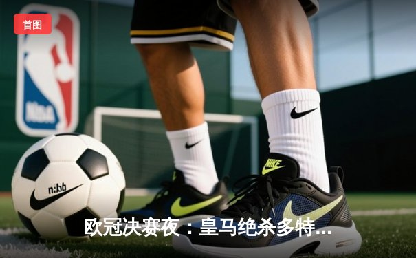 欧冠决赛夜：皇马绝杀多特蒙德，第15次捧起大耳朵杯