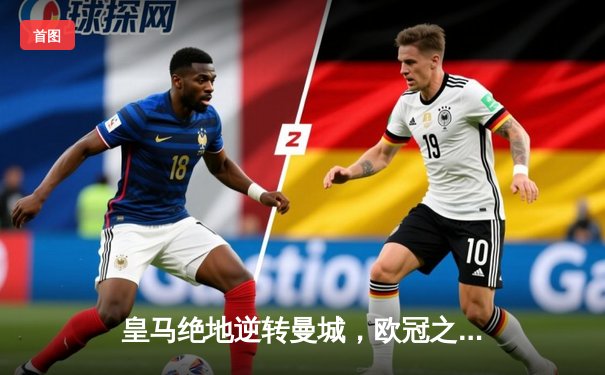 皇马绝地逆转曼城，欧冠之王再显神威