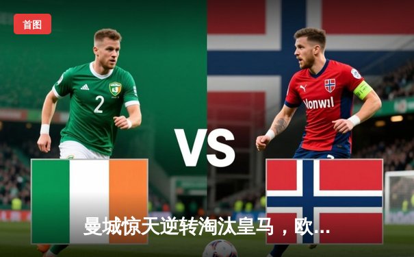 曼城惊天逆转淘汰皇马，欧冠半决赛上演进球盛宴