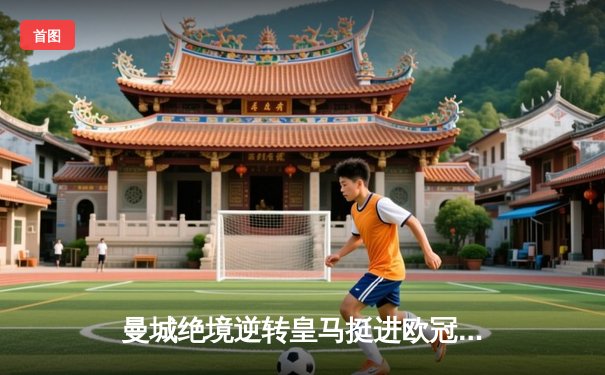 曼城绝境逆转皇马挺进欧冠决赛 德布劳内加时赛一锤定音