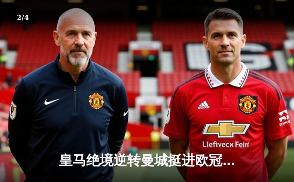 皇马绝境逆转曼城挺进欧冠决赛 罗德里戈双响改写命运 - 2