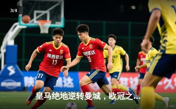 皇马绝地逆转曼城，欧冠之王再演史诗级晋级 - 3