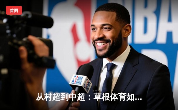 从村超到中超：草根体育如何重塑中国职业足球生态